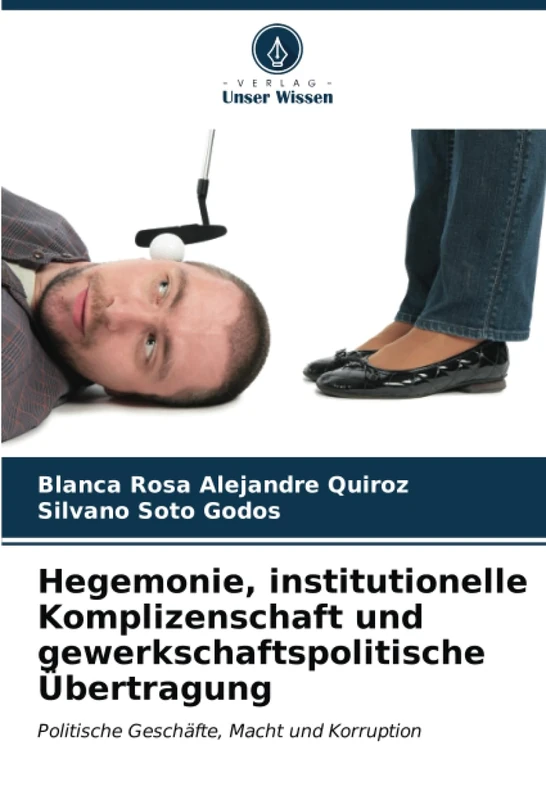 Hegemonie, institutionelle Komplizenschaft und gewerkschaftspolitische Übertragung: Politische Geschäfte, Macht und Korruption