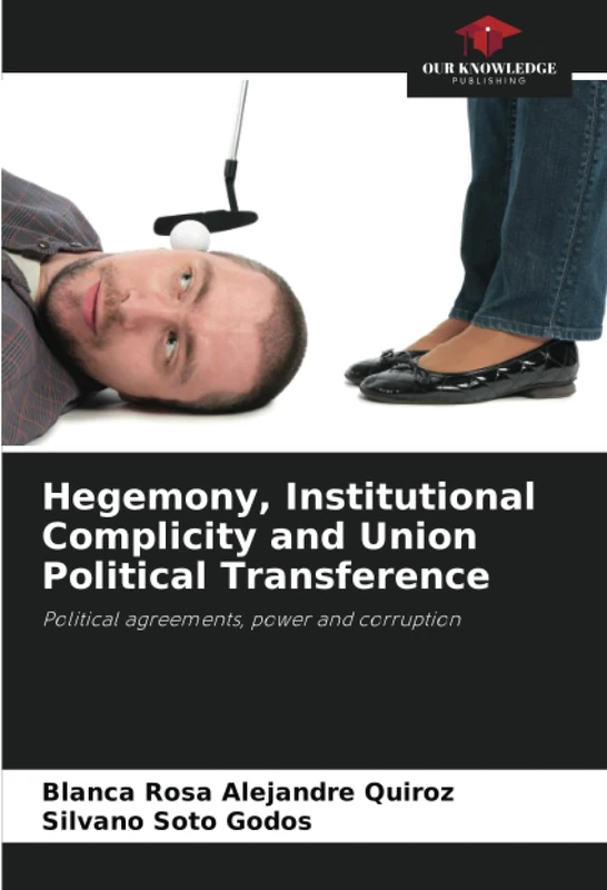 Hegemony, Institutional Complicity and Union Political Transference: Political agreements, power and corruption