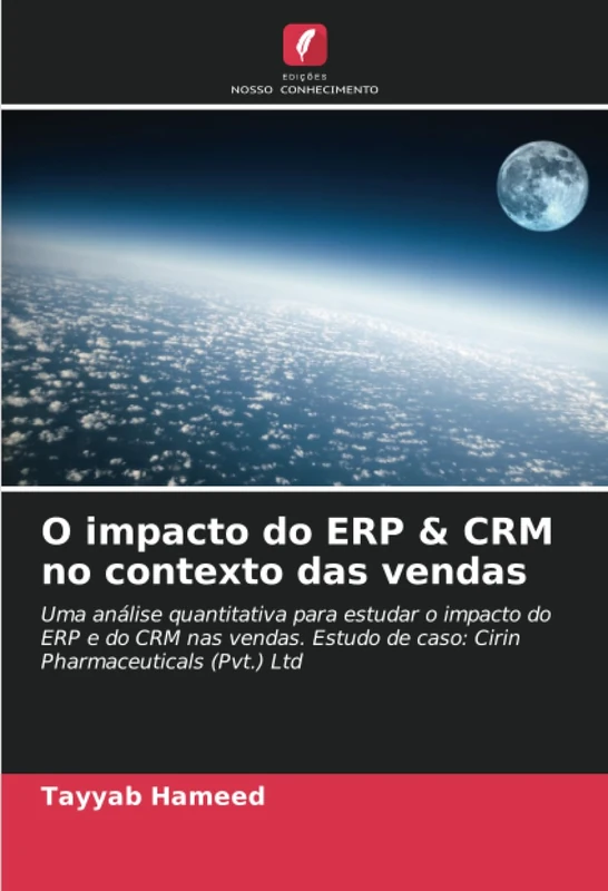 O impacto do ERP & CRM no contexto das vendas: Uma análise quantitativa para estudar o impacto do ERP e do CRM nas vendas. Estudo de caso: Cirin Pharmaceuticals (Pvt.) Ltd