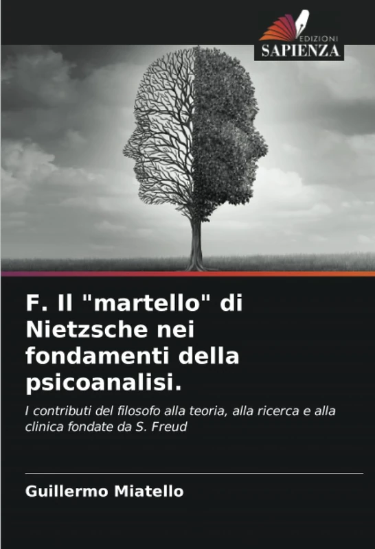 F. Il "martello" di Nietzsche nei fondamenti della psicoanalisi.: I contributi del filosofo alla teoria, alla ricerca e alla clinica fondate da S. Freud