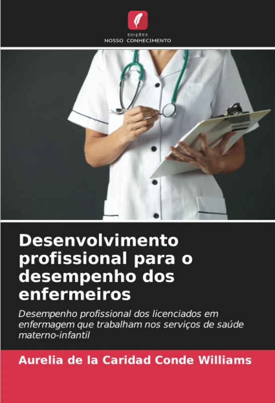 Desenvolvimento profissional para o desempenho dos enfermeiros: Desempenho profissional dos licenciados em enfermagem que trabalham nos serviços de saúde materno-infantil