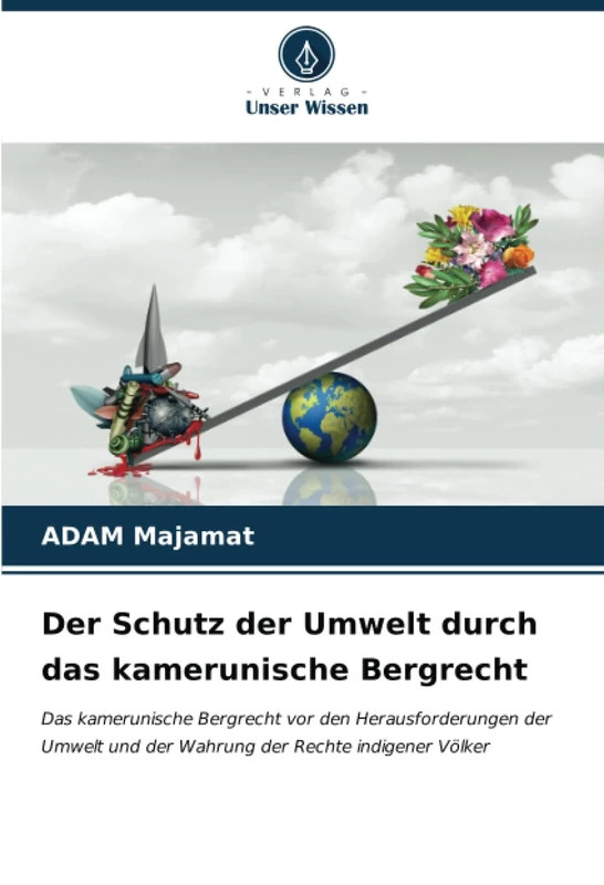 Der Schutz der Umwelt durch das kamerunische Bergrecht: Das kamerunische Bergrecht vor den Herausforderungen der Umwelt und der Wahrung der Rechte indigener Völker
