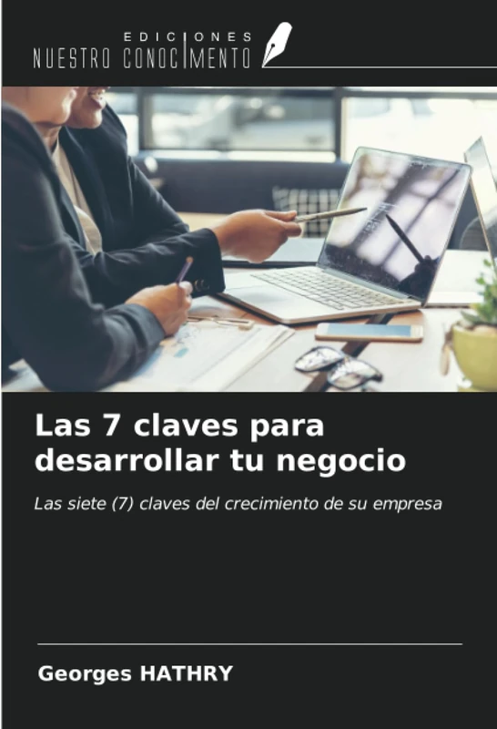 Las 7 claves para desarrollar tu negocio: Las siete (7) claves del crecimiento de su empresa