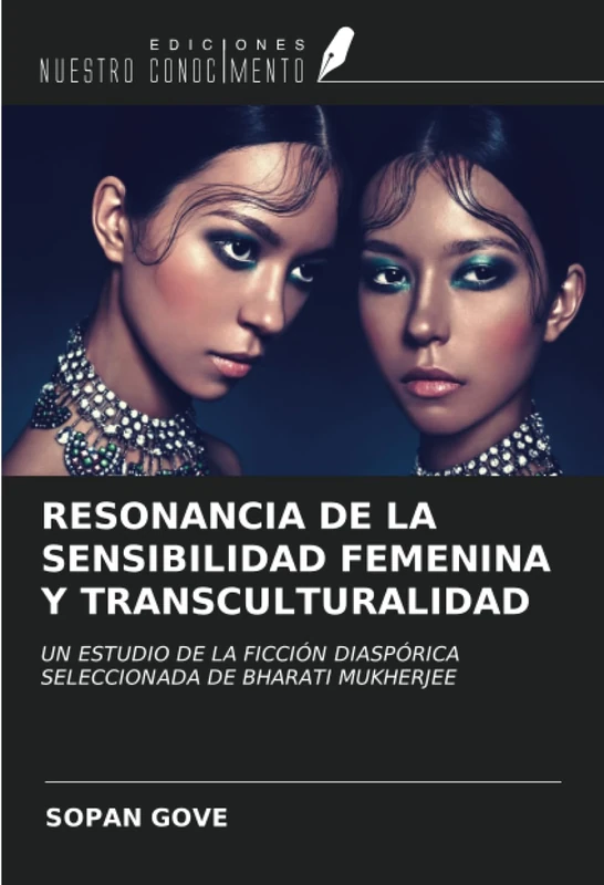 RESONANCIA DE LA SENSIBILIDAD FEMENINA Y TRANSCULTURALIDAD: UN ESTUDIO DE LA FICCIÓN DIASPÓRICA SELECCIONADA DE BHARATI MUKHERJEE