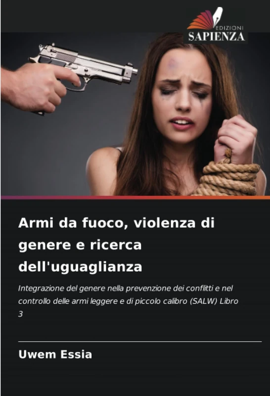 Armi da fuoco, violenza di genere e ricerca dell'uguaglianza: Integrazione del genere nella prevenzione dei conflitti e nel controllo delle armi leggere e di piccolo calibro (SALW) Libro 3 - Image 1