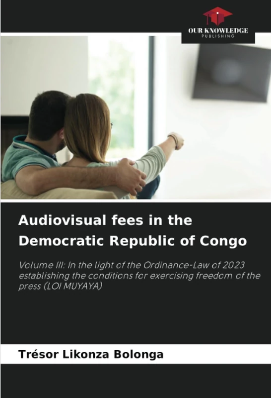 Audiovisual fees in the Democratic Republic of Congo: Volume III: In the light of the Ordinance-Law of 2023 establishing the conditions for exercising freedom of the press (LOI MUYAYA)