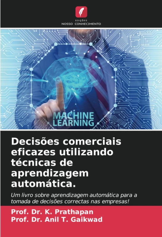 Decisões comerciais eficazes utilizando técnicas de aprendizagem automática.: Um livro sobre aprendizagem automática para a tomada de decisões correctas nas empresas!