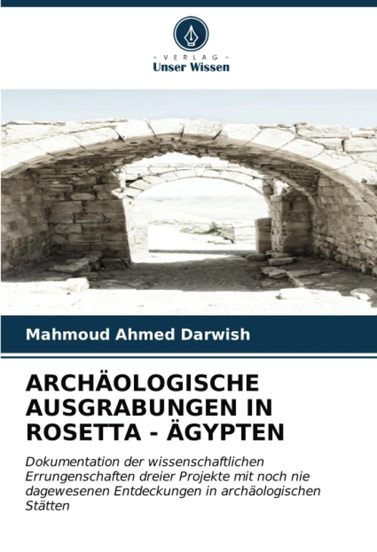 ARCHÄOLOGISCHE AUSGRABUNGEN IN ROSETTA - ÄGYPTEN: Dokumentation der wissenschaftlichen Errungenschaften dreier Projekte mit noch nie dagewesenen Entdeckungen in archäologischen Stätten