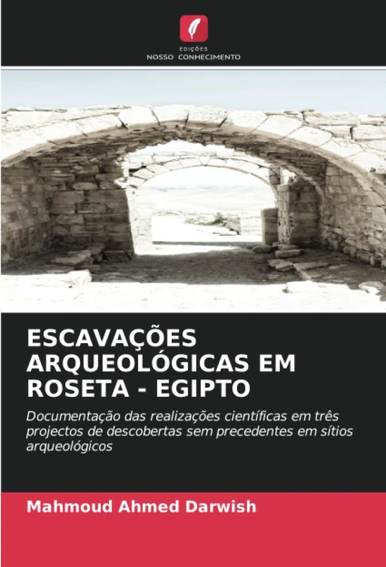 ESCAVAÇÕES ARQUEOLÓGICAS EM ROSETA - EGIPTO: Documentação das realizações científicas em três projectos de descobertas sem precedentes em sítios arqueológicos