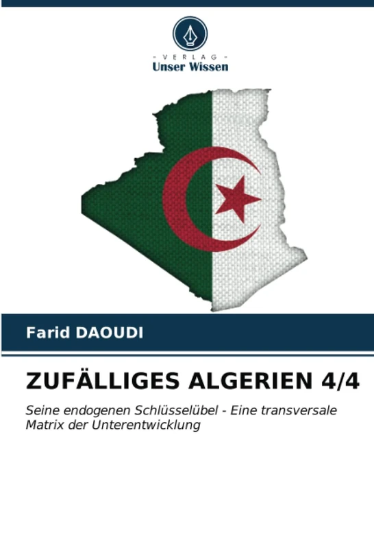 ZUFÄLLIGES ALGERIEN 4/4: Seine endogenen Schlüsselübel - Eine transversale Matrix der Unterentwicklung