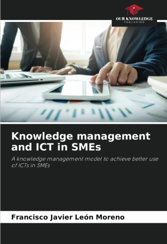 Knowledge management and ICT in SMEs: A knowledge management model to achieve better use of ICTs in SMEs