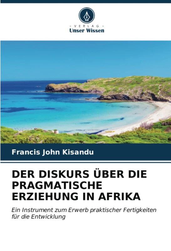 DER DISKURS ÜBER DIE PRAGMATISCHE ERZIEHUNG IN AFRIKA: Ein Instrument zum Erwerb praktischer Fertigkeiten für die Entwicklung