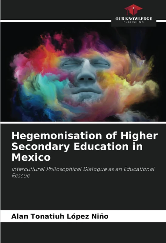 Hegemonisation of Higher Secondary Education in Mexico: Intercultural Philosophical Dialogue as an Educational Rescue