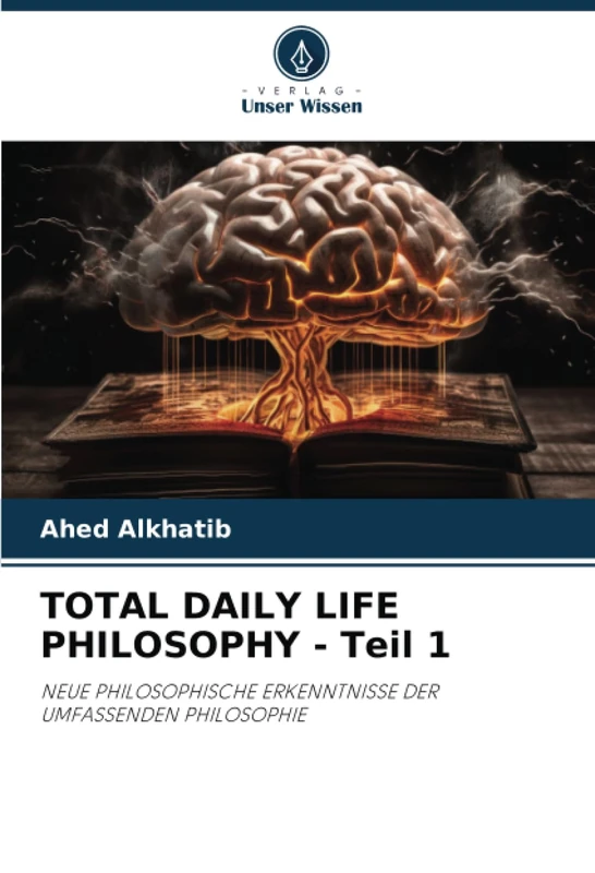 TOTAL DAILY LIFE PHILOSOPHY - Teil 1: NEUE PHILOSOPHISCHE ERKENNTNISSE DER UMFASSENDEN PHILOSOPHIE