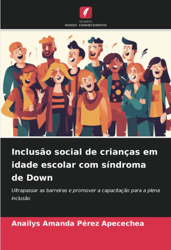 Inclusão social de crianças em idade escolar com síndroma de Down: Ultrapassar as barreiras e promover a capacitação para a plena inclusão