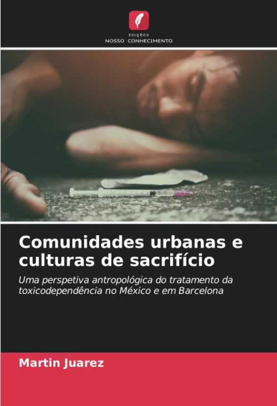 Comunidades urbanas e culturas de sacrifício: Uma perspetiva antropológica do tratamento da toxicodependência no México e em Barcelona