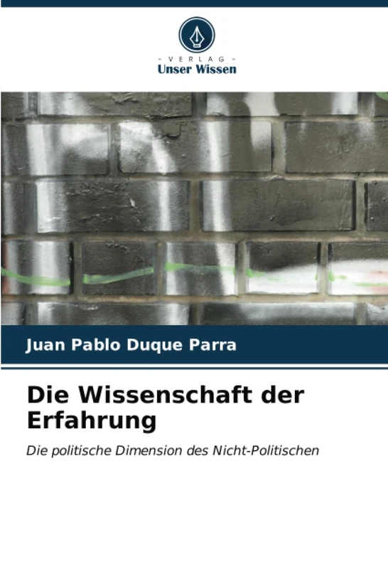 Die Wissenschaft der Erfahrung: Die politische Dimension des Nicht-Politischen