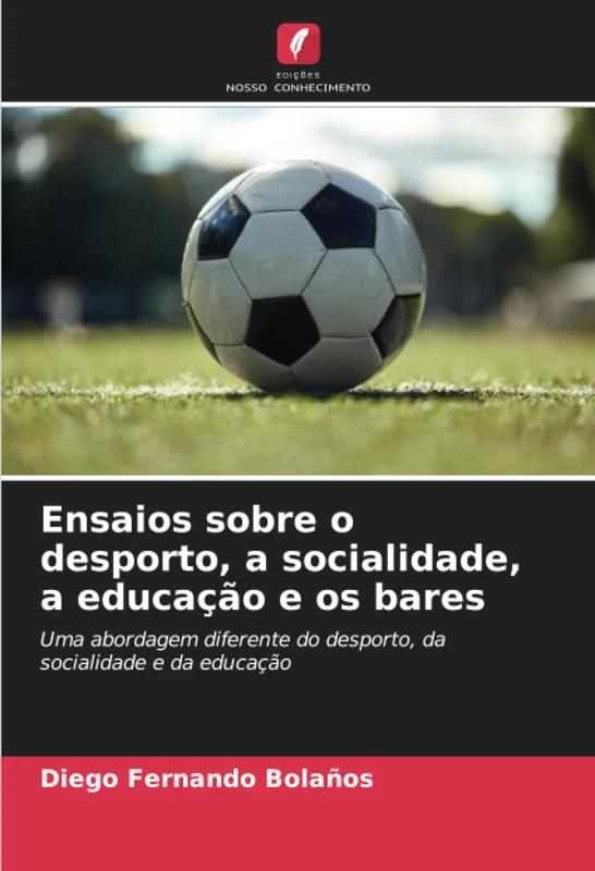 Ensaios sobre o desporto, a socialidade, a educação e os bares: Uma abordagem diferente do desporto, da socialidade e da educação - Image 1