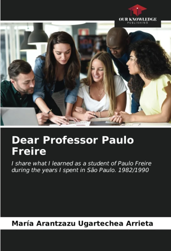 Dear Professor Paulo Freire: I share what I learned as a student of Paulo Freire during the years I spent in São Paulo. 1982/1990