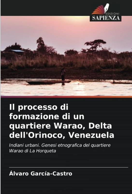 Il processo di formazione di un quartiere Warao, Delta dell'Orinoco, Venezuela: Indiani urbani. Genesi etnografica del quartiere Warao di La Horqueta