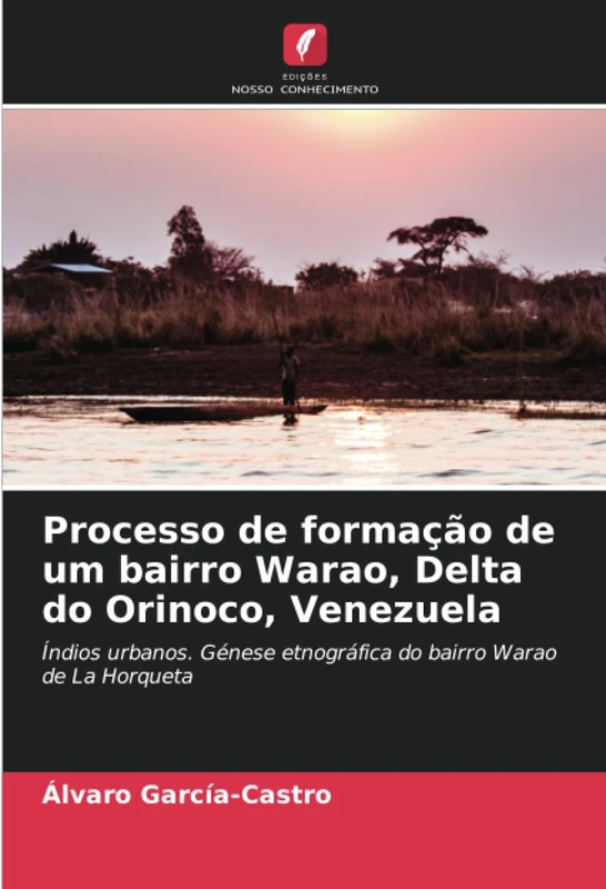 Processo de formação de um bairro Warao, Delta do Orinoco, Venezuela: Índios urbanos. Génese etnográfica do bairro Warao de La Horqueta