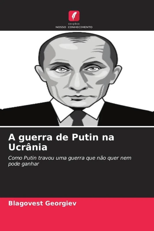 A guerra de Putin na Ucrânia: Como Putin travou uma guerra que não quer nem pode ganhar