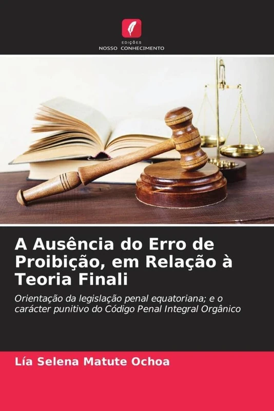 A Ausência do Erro de Proibição, em Relação à Teoria Finali: Orientação da legislação penal equatoriana; e o carácter punitivo do Código Penal Integral Orgânico