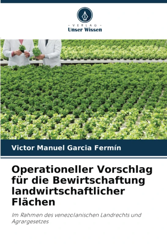 Operationeller Vorschlag für die Bewirtschaftung landwirtschaftlicher Flächen: Im Rahmen des venezolanischen Landrechts und Agrargesetzes