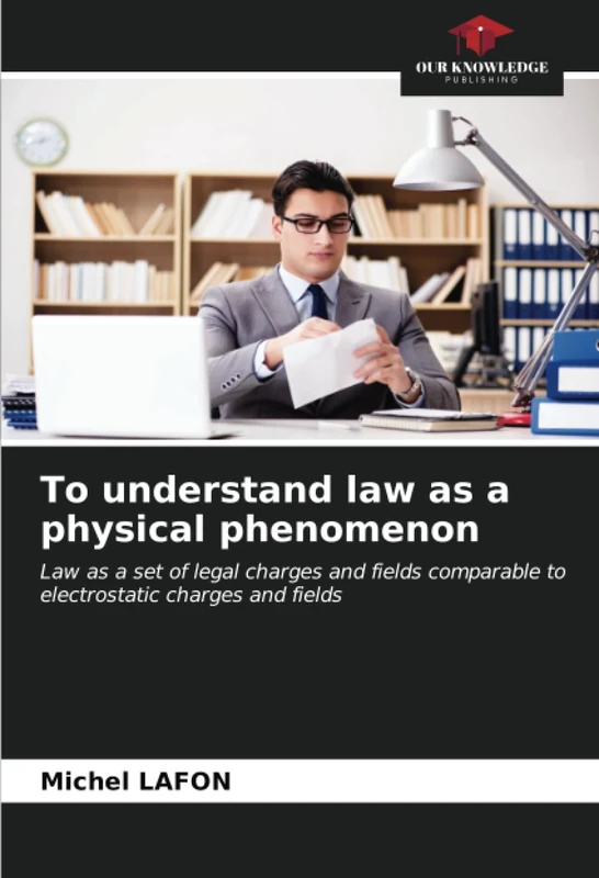 To understand law as a physical phenomenon: Law as a set of legal charges and fields comparable to electrostatic charges and fields - Image 1
