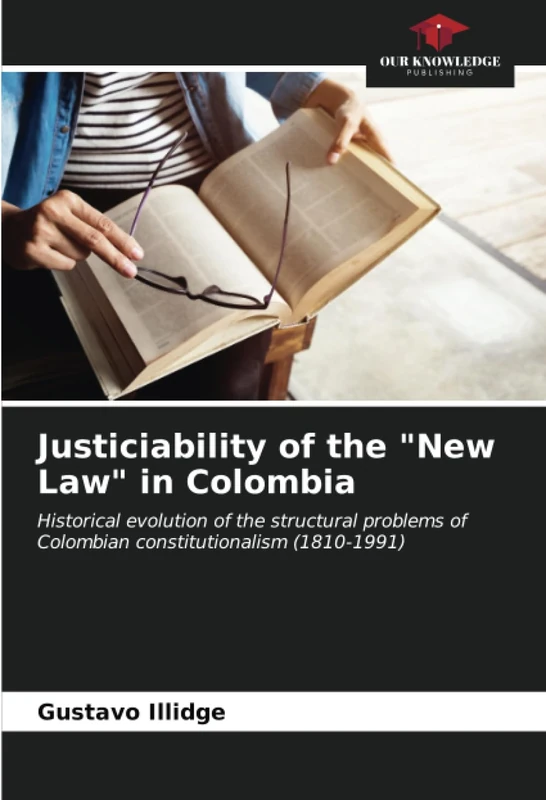 Justiciability of the "New Law" in Colombia: Historical evolution of the structural problems of Colombian constitutionalism (1810-1991)