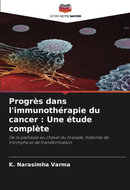Progrès dans l'immunothérapie du cancer : Une étude complète: De la paillasse au chevet du malade, histoires de triomphe et de transformation