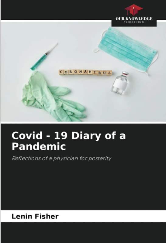 Covid - 19 Diary of a Pandemic: Reflections of a physician for posterity