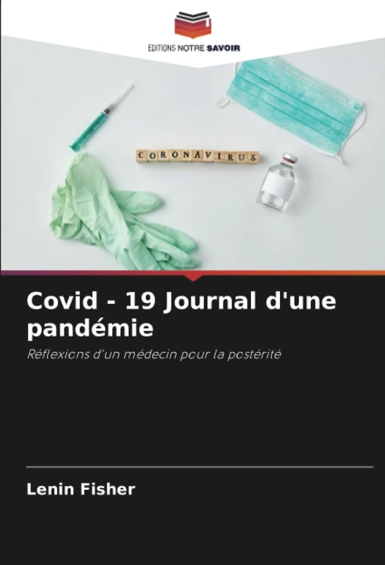 Covid - 19 Journal d'une pandémie: Réflexions d'un médecin pour la postérité