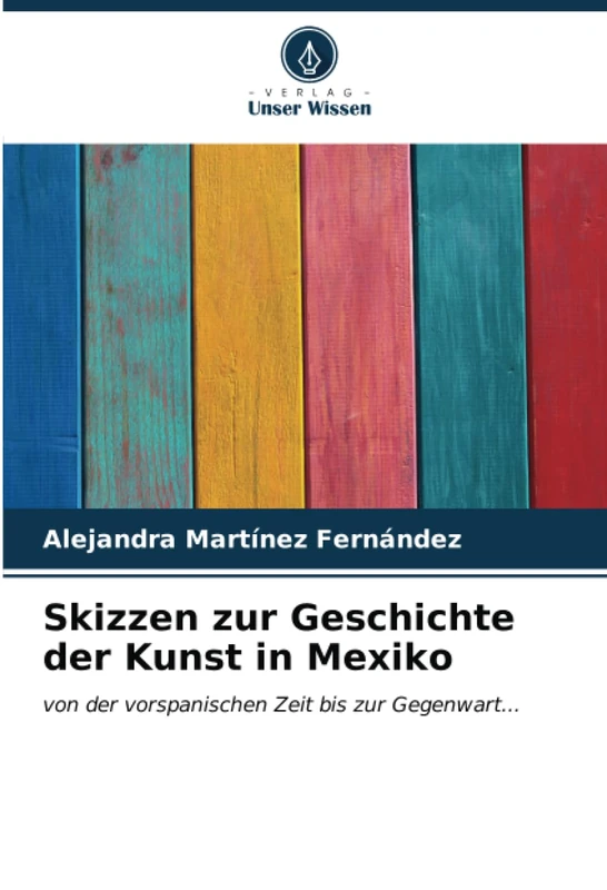 Skizzen zur Geschichte der Kunst in Mexiko: von der vorspanischen Zeit bis zur Gegenwart...