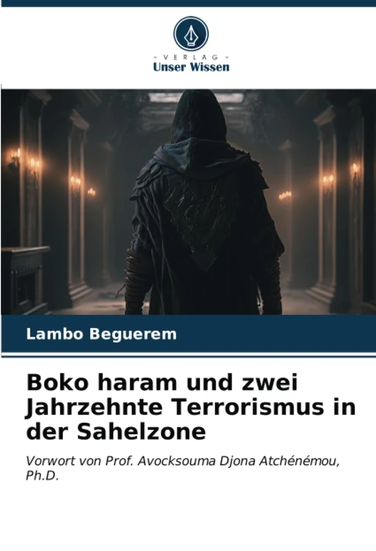 Boko haram und zwei Jahrzehnte Terrorismus in der Sahelzone: Vorwort von Prof. Avocksouma Djona Atchénémou, Ph.D.
