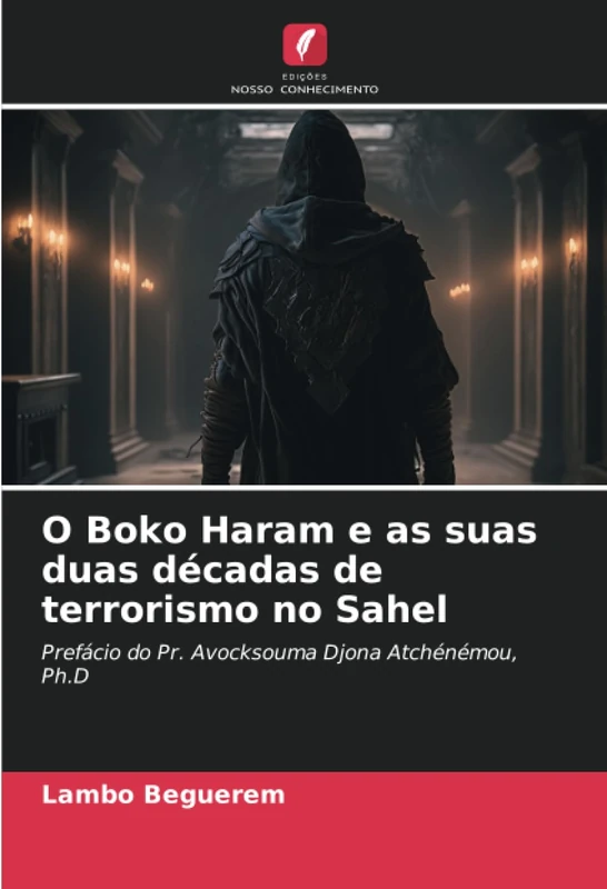 O Boko Haram e as suas duas décadas de terrorismo no Sahel: Prefácio do Pr. Avocksouma Djona Atchénémou, Ph.D