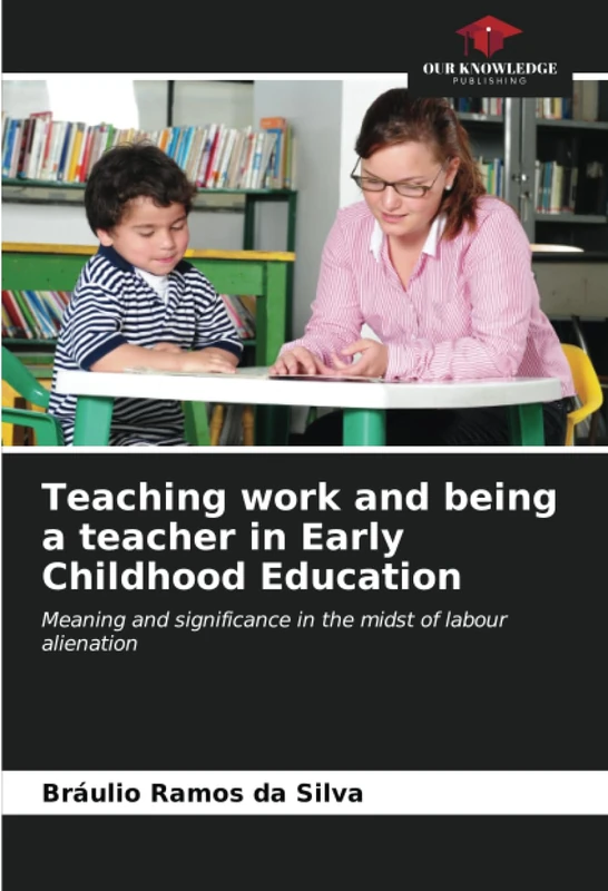 Teaching work and being a teacher in Early Childhood Education: Meaning and significance in the midst of labour alienation