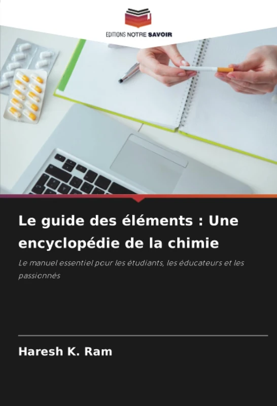 Le guide des éléments : Une encyclopédie de la chimie: Le manuel essentiel pour les étudiants, les éducateurs et les passionnés