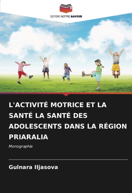 L'ACTIVITÉ MOTRICE ET LA SANTÉ LA SANTÉ DES ADOLESCENTS DANS LA RÉGION PRIARALIA: Monographie