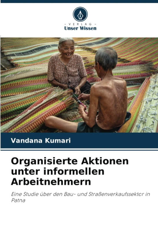 Organisierte Aktionen unter informellen Arbeitnehmern: Eine Studie über den Bau- und Straßenverkaufssektor in Patna