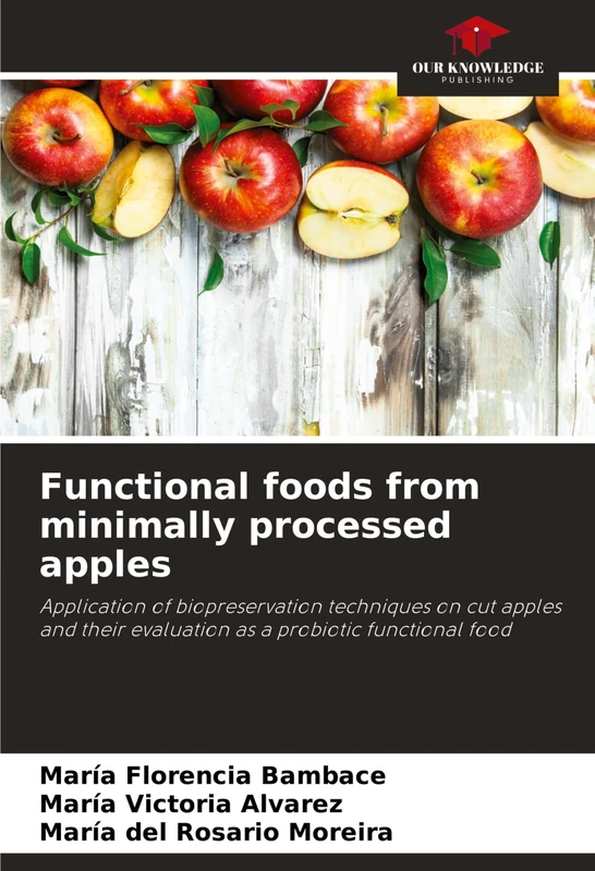 Functional foods from minimally processed apples: Application of biopreservation techniques on cut apples and their evaluation as a probiotic functional food