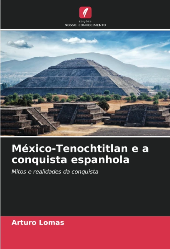 México-Tenochtitlan e a conquista espanhola: Mitos e realidades da conquista
