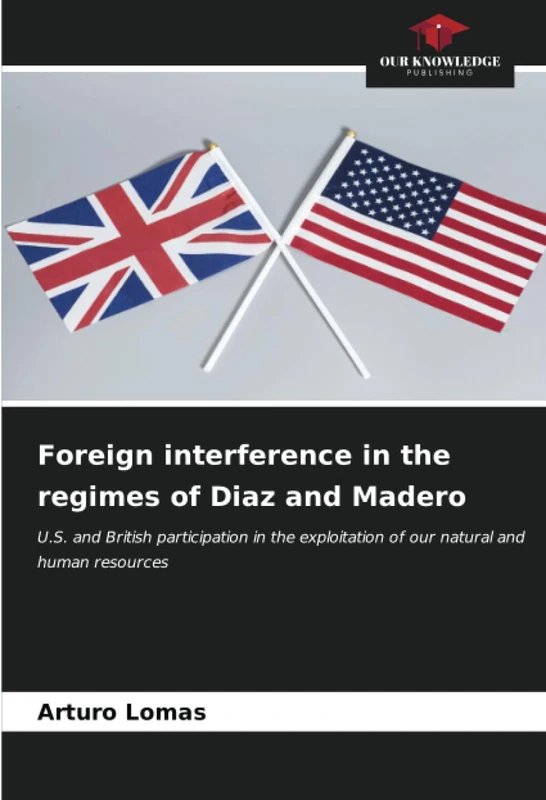 Foreign interference in the regimes of Diaz and Madero: U.S. and British participation in the exploitation of our natural and human resources - Image 1