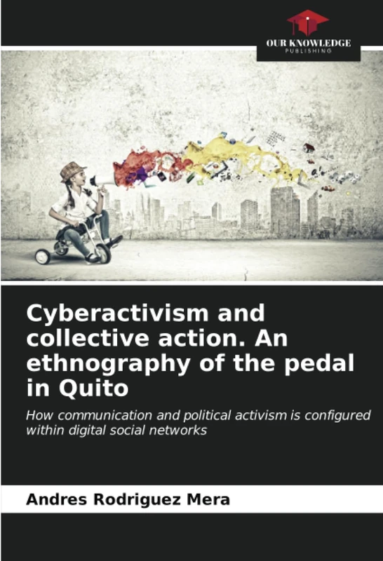 Cyberactivism and collective action. An ethnography of the pedal in Quito: How communication and political activism is configured within digital social networks