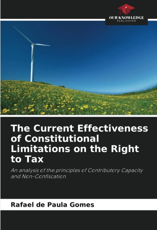 The Current Effectiveness of Constitutional Limitations on the Right to Tax: An analysis of the principles of Contributory Capacity and Non-Confiscation