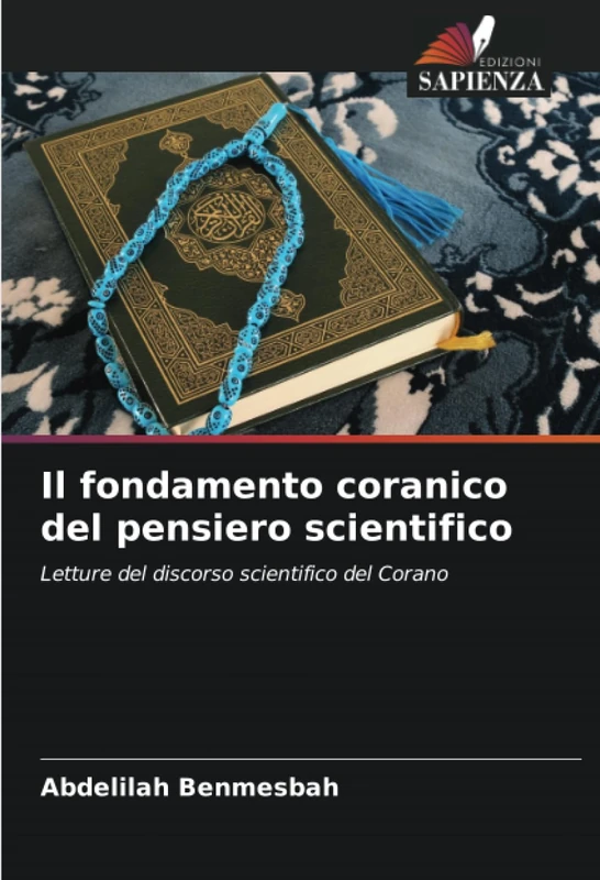 Il fondamento coranico del pensiero scientifico: Letture del discorso scientifico del Corano