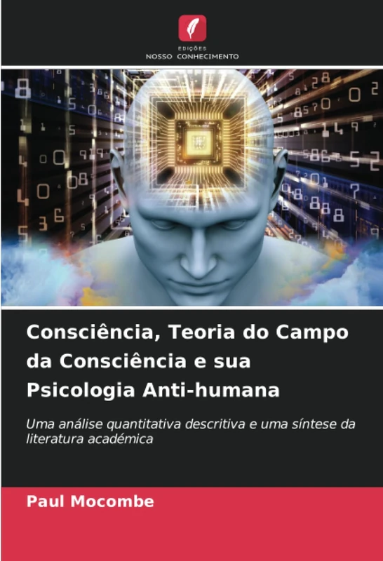 Consciência, Teoria do Campo da Consciência e sua Psicologia Anti-humana: Uma análise quantitativa descritiva e uma síntese da literatura académica