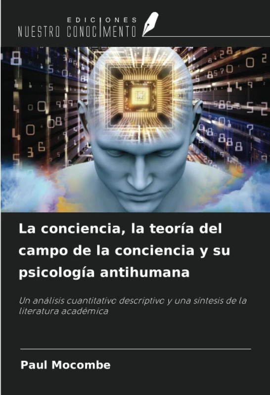 La conciencia, la teoría del campo de la conciencia y su psicología antihumana: Un análisis cuantitativo descriptivo y una síntesis de la literatura académica