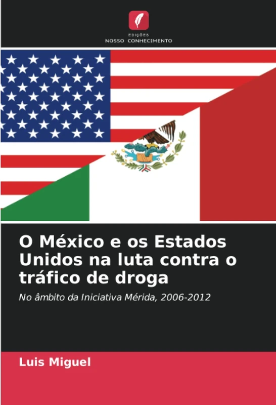 O México e os Estados Unidos na luta contra o tráfico de droga: No âmbito da Iniciativa Mérida, 2006-2012