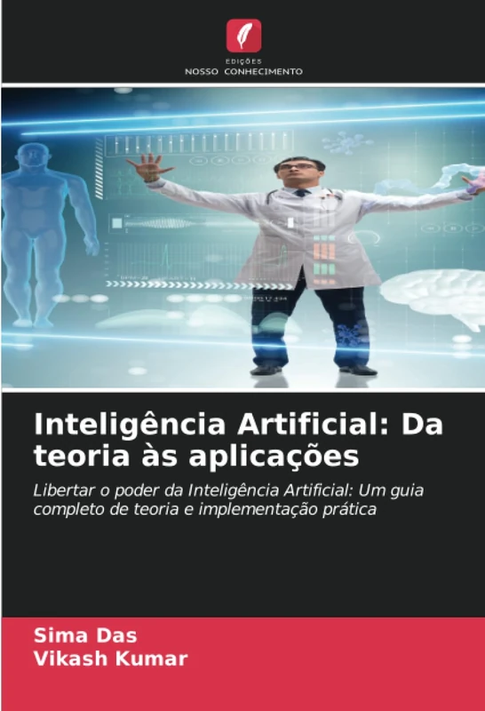Inteligência Artificial: Da teoria às aplicações: Libertar o poder da Inteligência Artificial: Um guia completo de teoria e implementação prática